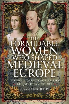 The Formidable Women who Shaped Medieval Europe - Susan Abernethy