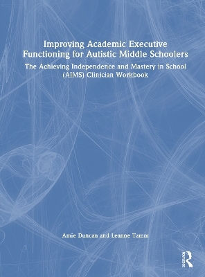 Improving Academic Executive Functioning for Autistic Middle Schoolers - Amie Duncan, Leanne Tamm