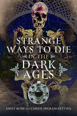 Strange Ways to Die in the Dark Ages - Emily Bush, Carrie Ingram-Gettins