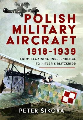 Polish Military Aircraft 1918-1939 - Peter Sikora