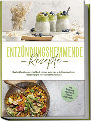Entzündungshemmende Rezepte: Das Anti-Entzündungs-Kochbuch mit den leckersten und alltagstauglichen Rezepten gegen chronische Entzündungen - inkl. Brotrezepten, Aufstrichen & 4-Wochen-Ernährungsplan