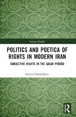 Politics and Poetica of Rights in Modern Iran - Behzad Zerehdaran