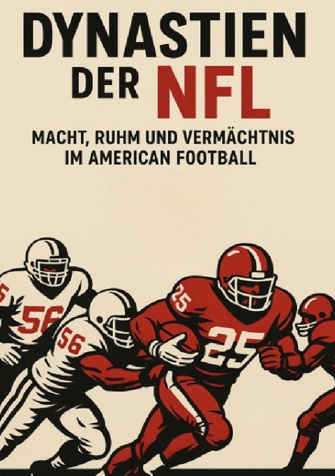 Dynastien der NFL: Macht, Ruhm und Verm&auml;chtnis im American Football - Anton Bauer
