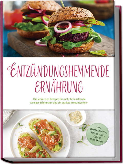 Entz&uuml;ndungshemmende Ern&auml;hrung: Die leckersten Rezepte f&uuml;r mehr Lebensfreude, weniger Schmerzen und ein starkes Immunsystem - inkl. Brotrezepten, Fingerfood, Dips & Getr&auml;nken - Annalena Kosegarten