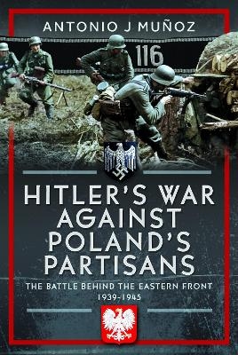 Hitler's War Against Poland's Partisans - Antonio J Mu&ntilde;oz