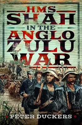 HMS Shah in the Anglo Zulu war - Peter Duckers