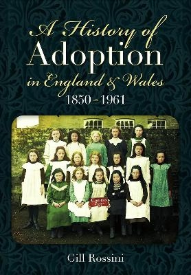 A History of Adoption in England and Wales, 1850&ndash;1961 - Gill Rossini