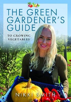 The Green Gardener's Guide to Growing Vegetables - Nikki Smith