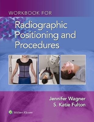 Workbook for Radiographic Positioning and Procedures - Jennifer Wagner, S. Katie Fulton