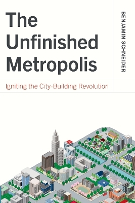 The Unfinished Metropolis - Benjamin Schneider