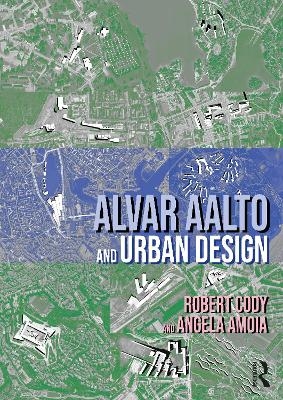 Alvar Aalto and Urban Design - Robert Cody, Angela Amoia