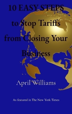 10 EASY STEPS to Stop Tariffs from Closing Your Business - April Williams