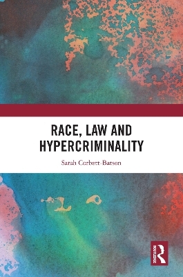 Race, Law and Hypercriminality - Sarah Corbett-Batson
