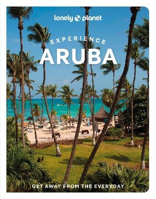 Lonely Planet Experience Aruba, Bonaire & Curaçao -  Lonely Planet, Bailey Freeman, Robert Isenberg