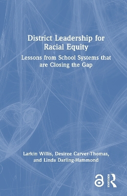 District Leadership for Racial Equity - Larkin Willis, Desiree Carver-Thomas, Linda Darling-Hammond