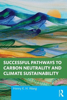 Successful Pathways to Carbon Neutrality and Climate Sustainability - Henry K. H. Wang