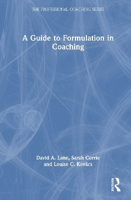 A Guide to Formulation in Coaching - David A. Lane, Sarah Corrie, Louise C. Kov&aacute;cs