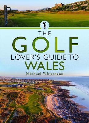 The Golf Lover’s Guide to Wales - Michael Whitehead