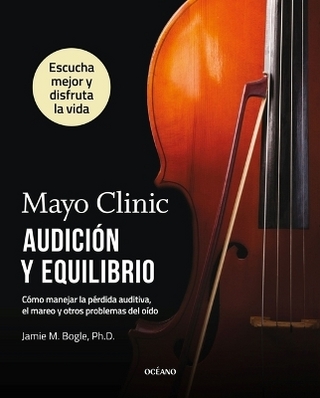 Mayo Clinic. Audición Y Equilibrio / Mayo Clinic. Hearing and Balance