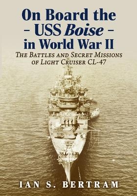 On Board the USS Boise in World War II - Ian S Bertram