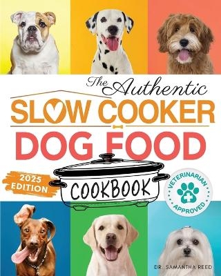 The Authentic Slow Cooker Dog Food Cookbook - Samantha Reed