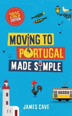 Moving to Portugal Made Simple - James Cave