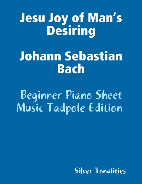 Jesu Joy of Man&rsquo;s Desiring Johann Sebastian Bach - Beginner Piano Sheet Music Tadpole Edition -  Silver Tonalities