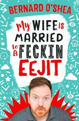 My Wife is Married to a Feckin' Eejit - BERNARD O'SHEA