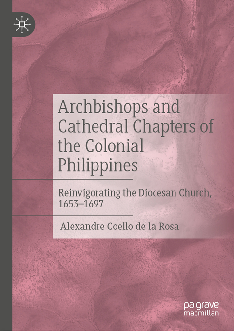 Archbishops and Cathedral Chapters of the Colonial Philippines - Alexandre Coello De La Rosa