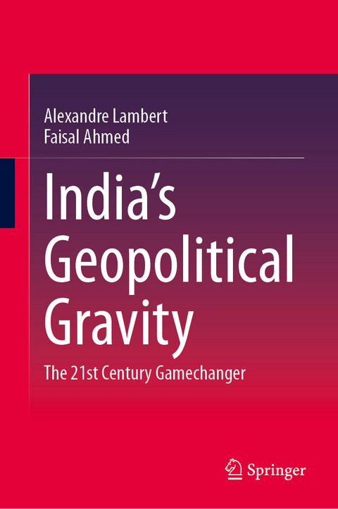 India&rsquo;s Geopolitical Gravity - Alexandre Lambert, Faisal Ahmed