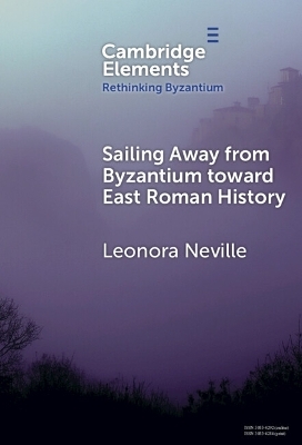 Sailing Away from Byzantium Toward East Roman History - Leonora Neville