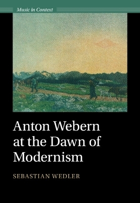 Anton Webern at the Dawn of Modernism