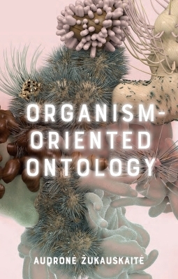 Organism-Oriented Ontology - Audronė Žukauskaitė