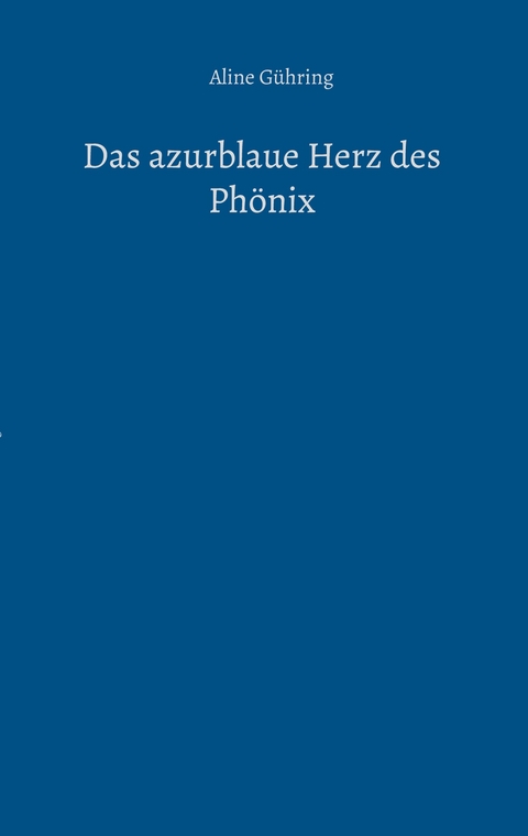 Das azurblaue Herz des Ph&ouml;nix - Aline G&uuml;hring