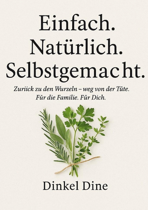 Einfach. Nat&uuml;rlich. Selbstgemacht. - Dinkel Dine