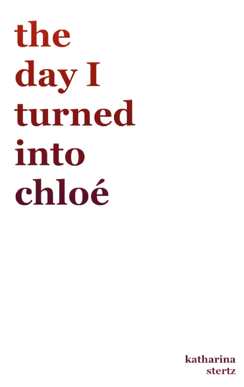 the day I turned into Chlo&eacute; - Katharina Stertz