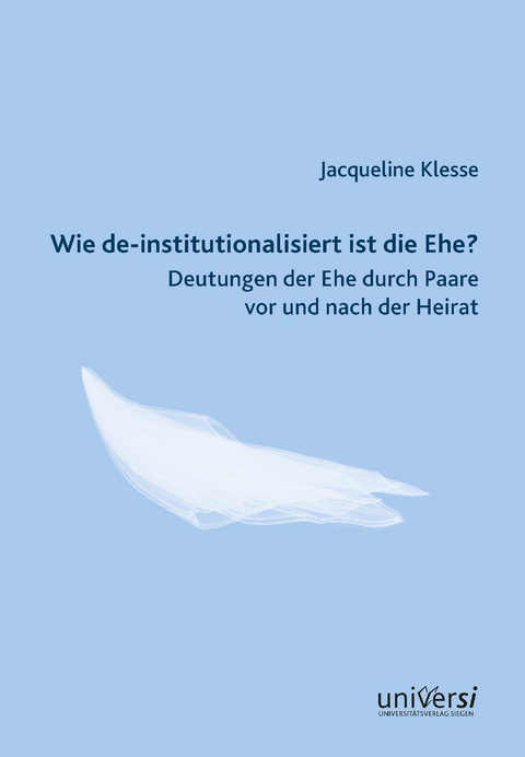 Wie de-institutionalisiert ist die Ehe? Deutungen der Ehe durch Paare vor und nach der Heirat - Jacqueline Klesse