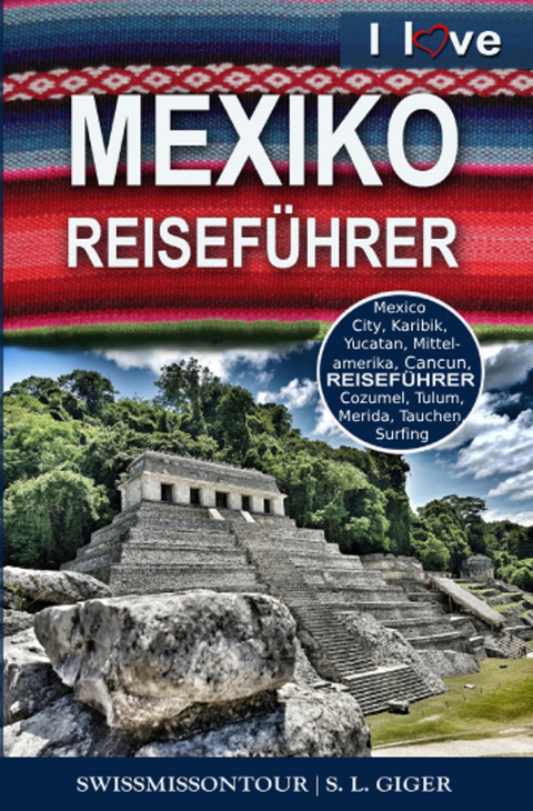 Mexiko Reisef&uuml;hrer von SWISSMISSONTOUR - S. L. Giger, Swissmiss Ontour