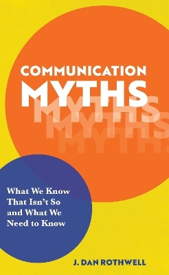 Communication Myths - J. Dan Rothwell