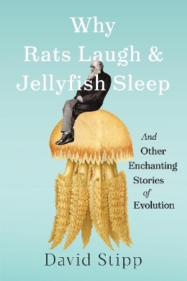 Why Rats Laugh and Jellyfish Sleep - David Stipp
