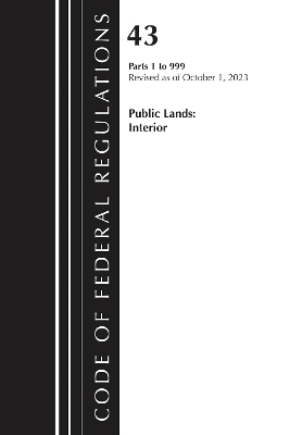 Code of Federal Regulations, TITLE 43 PUBLIC LANDS 1-999, Revised as of October 1, 2023 -  Office of The Federal Register (U.S.)