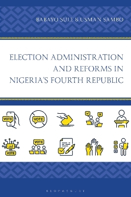 Election Administration and Reforms in Nigeria's Fourth Republic - Babayo Sule, Usman Sambo