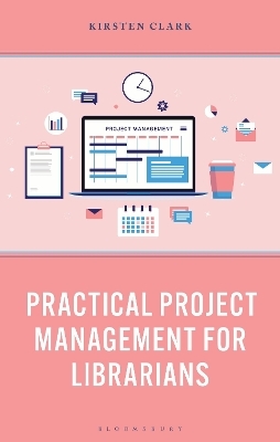 Practical Project Management for Librarians - Kirsten Clark
