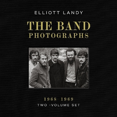 The Band Photographs, 1968-1969: Two-Volume Set - Elliott Landy