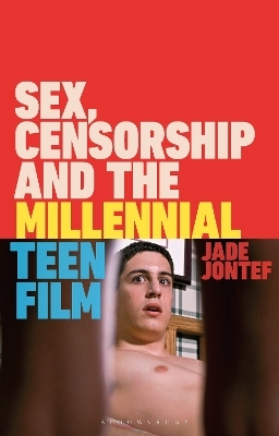Sex, Censorship and the Millennial Teen Film - Jade Jontef