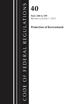 Code of Federal Regulations, Title 40 Protection of Environment 300-399, Revised as of July 1, 2024