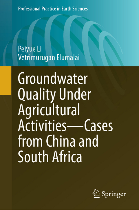 Groundwater Quality Under Agricultural Activities&mdash;Cases from China and South Africa - Peiyue Li, Vetrimurugan Elumalai