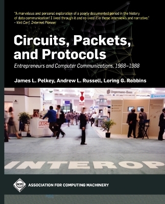 Circuits, Packets, and Protocols - James L. Pelkey, Andrew L. Russell, Loring G. Robbins