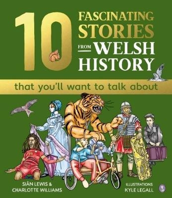 10 Fascinating Stories from Welsh History (that you'll want to talk about) - Si&acirc;n Lewis, Charlotte Williams