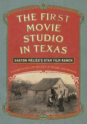 The First Movie Studio in Texas - Kathryn Fuller-Seeley, Frank Thompson